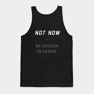 Not Now. Business Is Good. Getting Business Quote. Tank Top